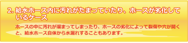 ホースの中に汚れが溜まってしまったり、ホースの劣化によって裂傷や穴が開くと、給水ホース自体から水漏れすることもあります。